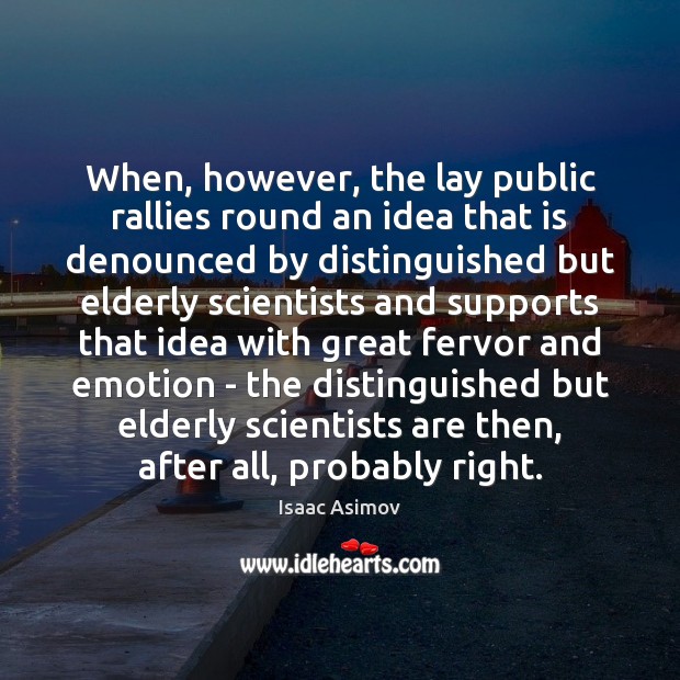 When, however, the lay public rallies round an idea that is denounced Isaac Asimov Picture Quote