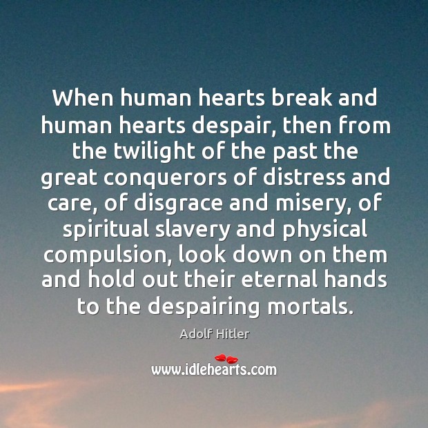 When human hearts break and human hearts despair, then from the twilight Image