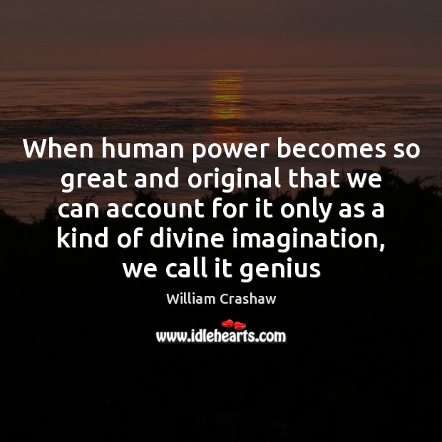 When human power becomes so great and original that we can account William Crashaw Picture Quote