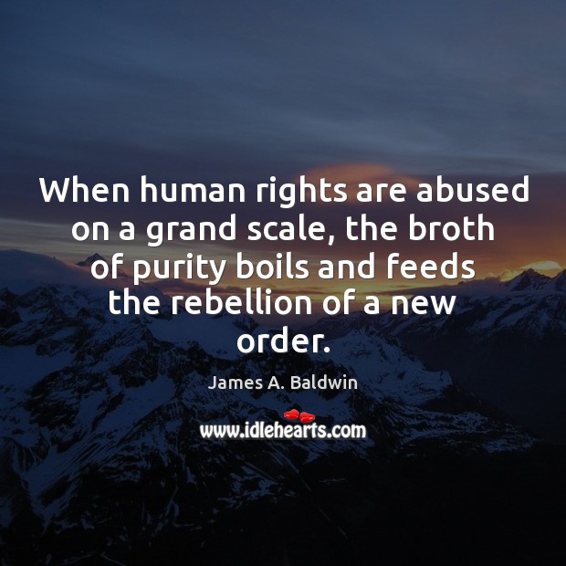 When human rights are abused on a grand scale, the broth of James A. Baldwin Picture Quote