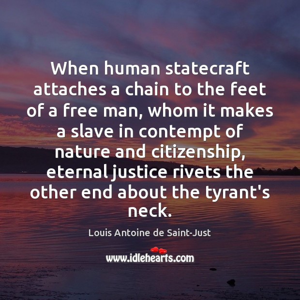 When human statecraft attaches a chain to the feet of a free Louis Antoine de Saint-Just Picture Quote