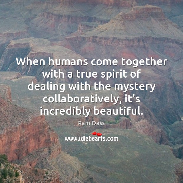 When humans come together with a true spirit of dealing with the Ram Dass Picture Quote