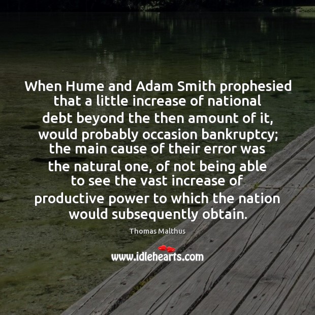 When Hume and Adam Smith prophesied that a little increase of national Thomas Malthus Picture Quote