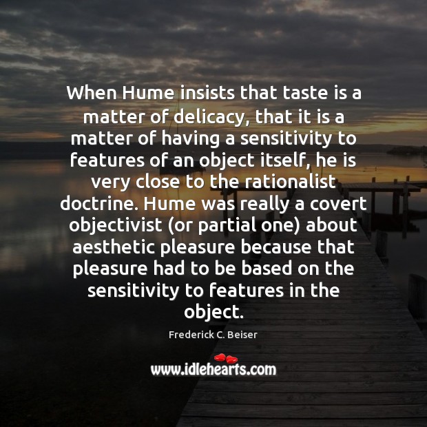 When Hume insists that taste is a matter of delicacy, that it Frederick C. Beiser Picture Quote