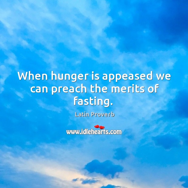 When hunger is appeased we can preach the merits of fasting. Hunger Quotes Image