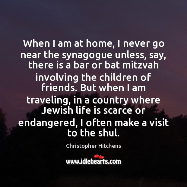 When I am at home, I never go near the synagogue unless, Christopher Hitchens Picture Quote