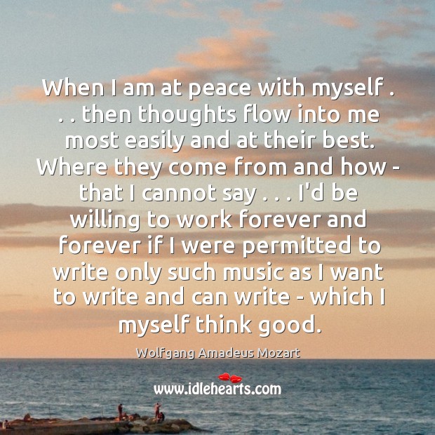 When I am at peace with myself . . . then thoughts flow into me Wolfgang Amadeus Mozart Picture Quote