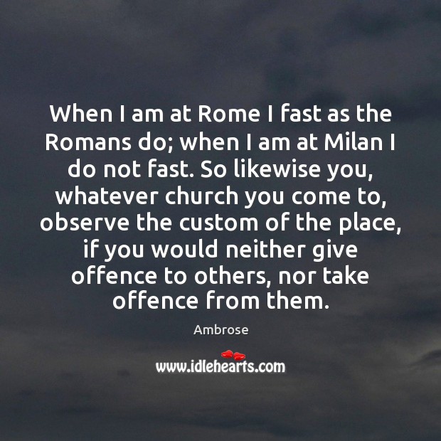 When I am at Rome I fast as the Romans do; when Ambrose Picture Quote
