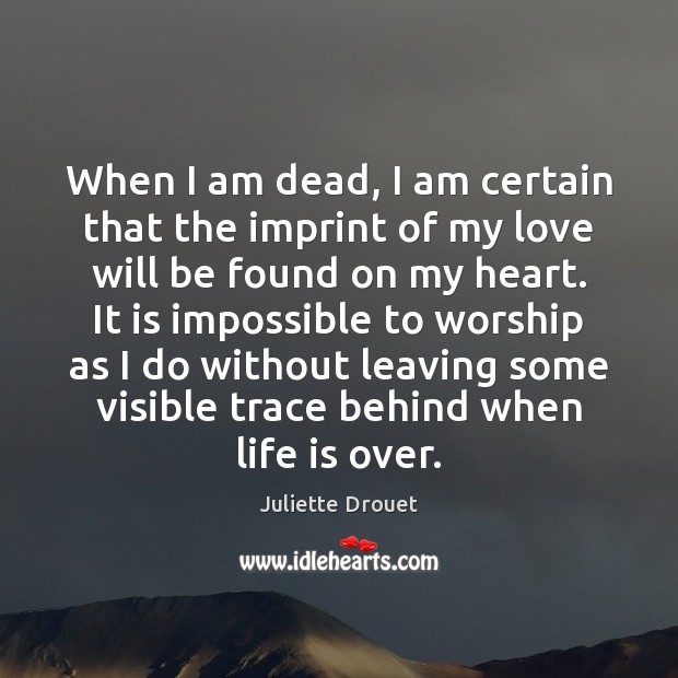 When I am dead, I am certain that the imprint of my Image