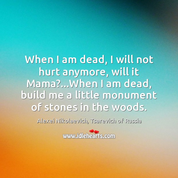 When I am dead, I will not hurt anymore, will it Mama?… Image