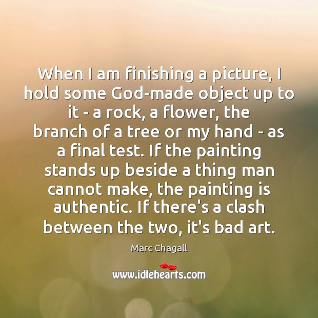 When I am finishing a picture, I hold some God-made object up Marc Chagall Picture Quote