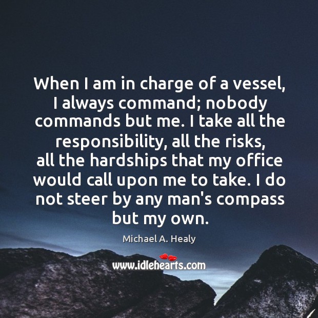 When I am in charge of a vessel, I always command; nobody Michael A. Healy Picture Quote