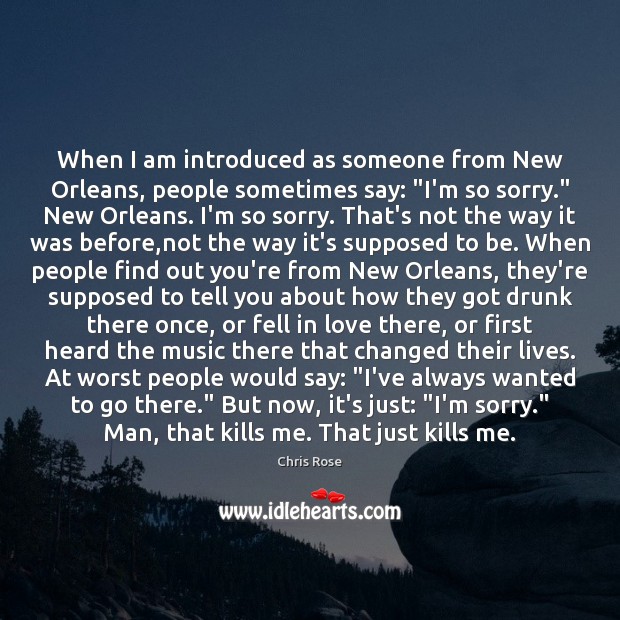 When I am introduced as someone from New Orleans, people sometimes say: “ 