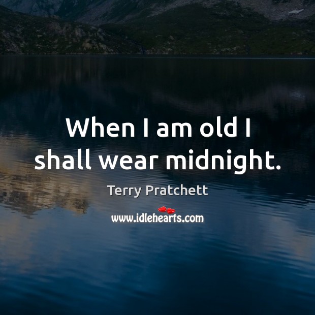 When I am old I shall wear midnight. Terry Pratchett Picture Quote