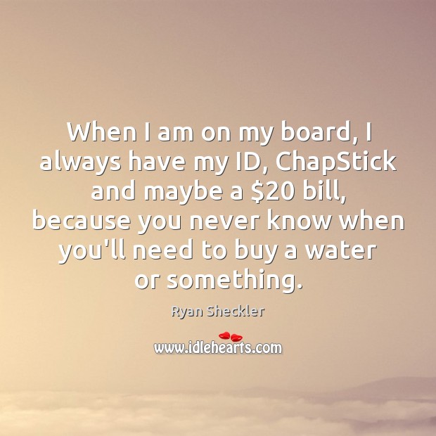 When I am on my board, I always have my ID, ChapStick Image