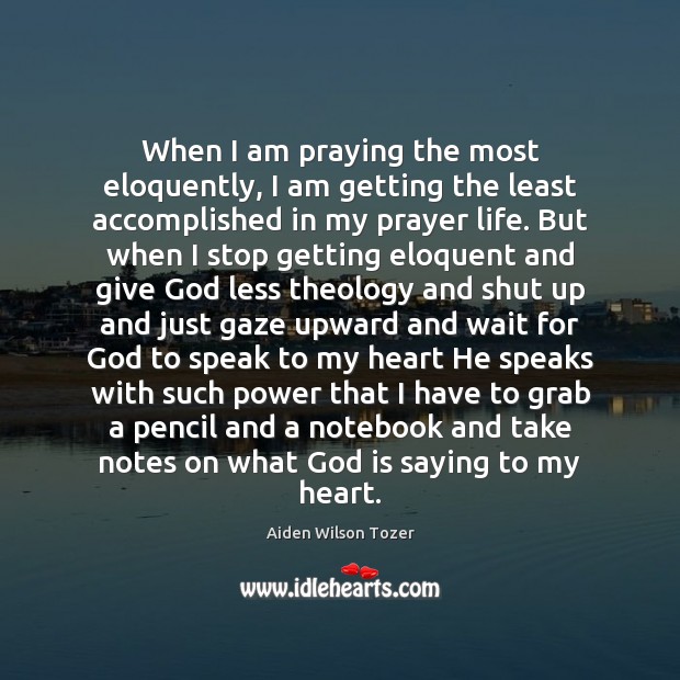 When I am praying the most eloquently, I am getting the least Aiden Wilson Tozer Picture Quote