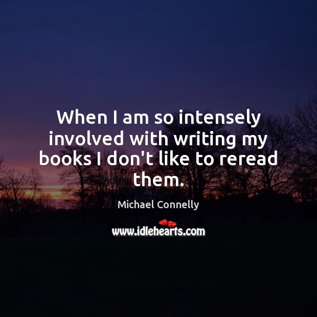 When I am so intensely involved with writing my books I don’t like to reread them. Image