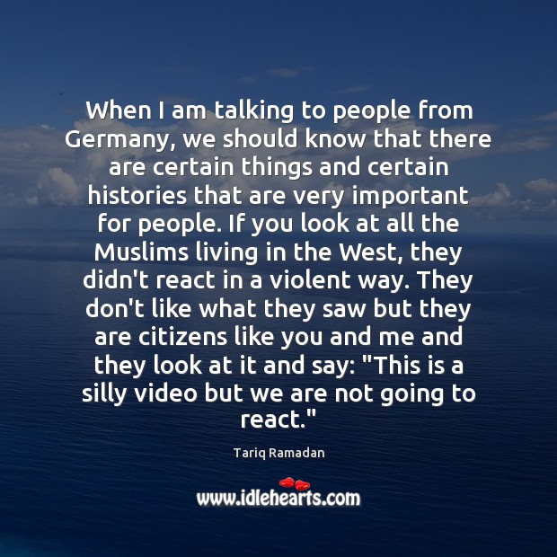 When I am talking to people from Germany, we should know that Tariq Ramadan Picture Quote