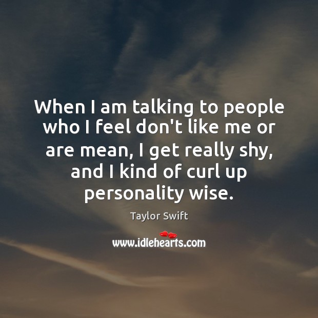 When I am talking to people who I feel don’t like me Wise Quotes Image
