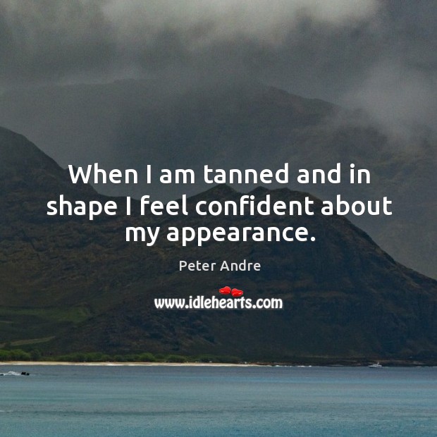 When I am tanned and in shape I feel confident about my appearance. Image