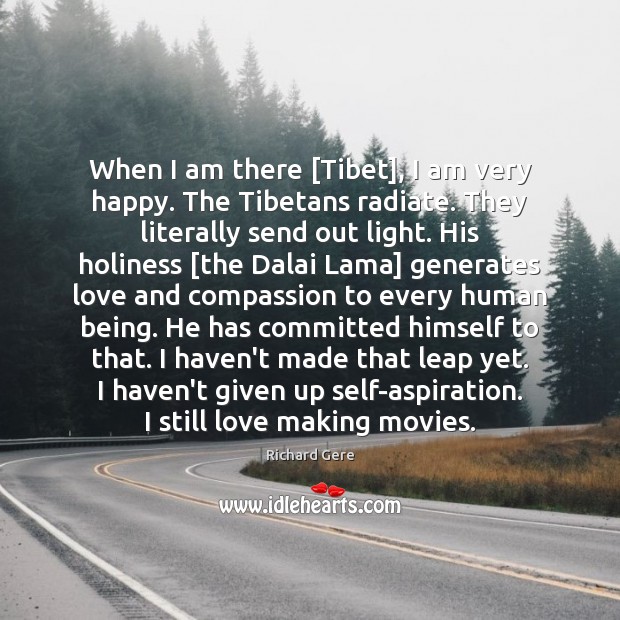 When I am there [Tibet], I am very happy. The Tibetans radiate. Movies Quotes Image