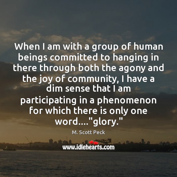 When I am with a group of human beings committed to hanging M. Scott Peck Picture Quote