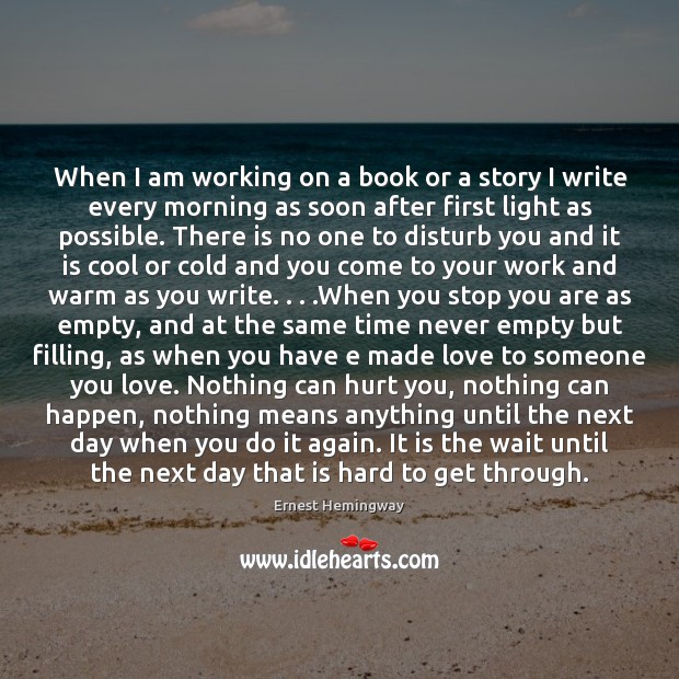 When I am working on a book or a story I write Ernest Hemingway Picture Quote