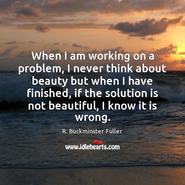 When I am working on a problem, I never think about beauty Solution Quotes Image