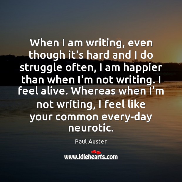 When I am writing, even though it’s hard and I do struggle Paul Auster Picture Quote