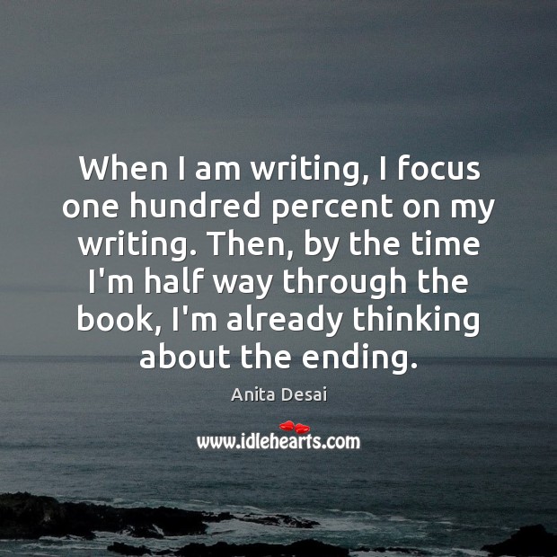 When I am writing, I focus one hundred percent on my writing. Image