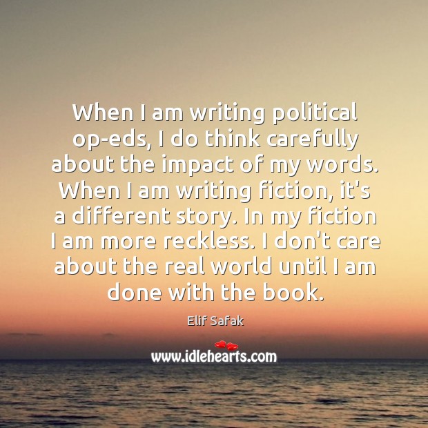 When I am writing political op-eds, I do think carefully about the Elif Safak Picture Quote