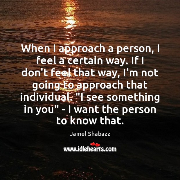 When I approach a person, I feel a certain way. If I Jamel Shabazz Picture Quote
