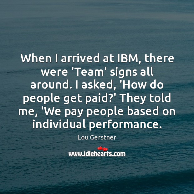 When I arrived at IBM, there were ‘Team’ signs all around. I Lou Gerstner Picture Quote