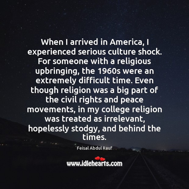 When I arrived in America, I experienced serious culture shock. For someone Feisal Abdul Rauf Picture Quote