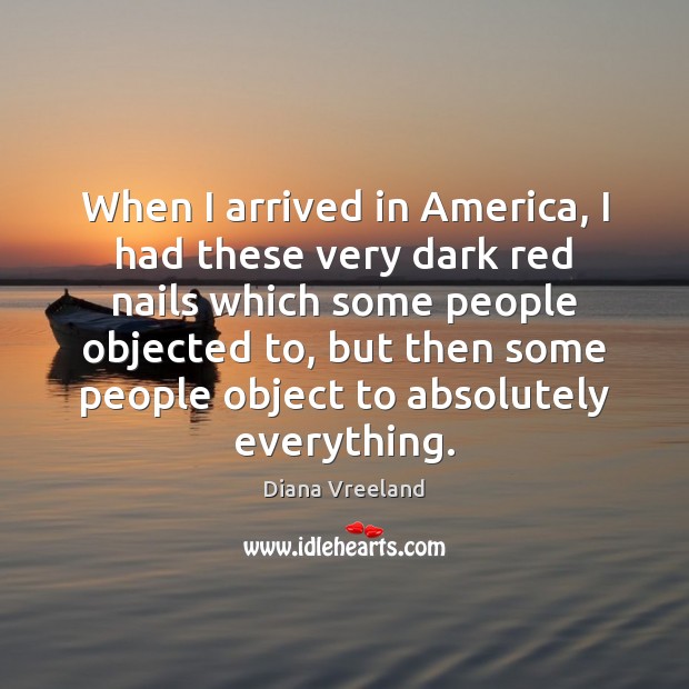 When I arrived in America, I had these very dark red nails Diana Vreeland Picture Quote