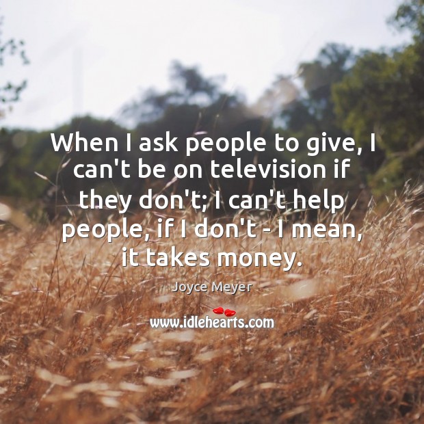 When I ask people to give, I can’t be on television if Joyce Meyer Picture Quote