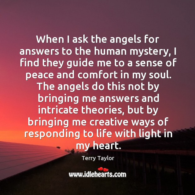 When I ask the angels for answers to the human mystery, I Terry Taylor Picture Quote