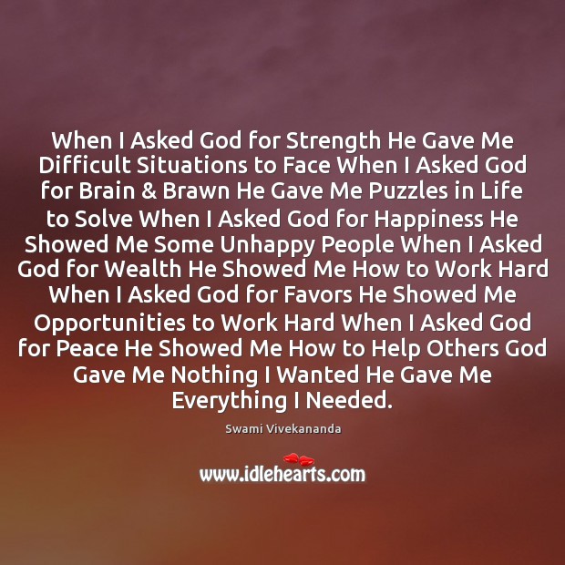 When I Asked God for Strength He Gave Me Difficult Situations to Swami Vivekananda Picture Quote