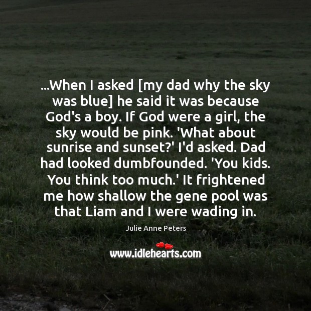…When I asked [my dad why the sky was blue] he said Julie Anne Peters Picture Quote