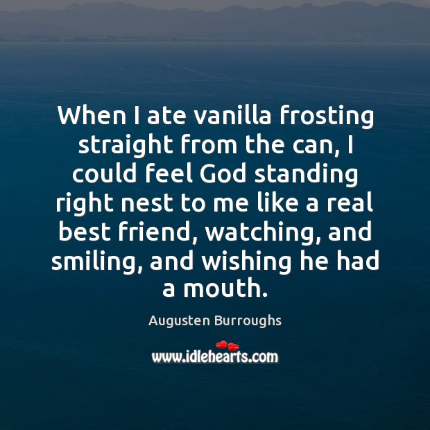 When I ate vanilla frosting straight from the can, I could feel Augusten Burroughs Picture Quote