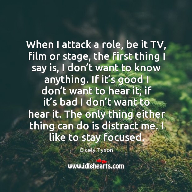 When I attack a role, be it tv, film or stage, the first thing I say is, I don’t want to know anything. Image