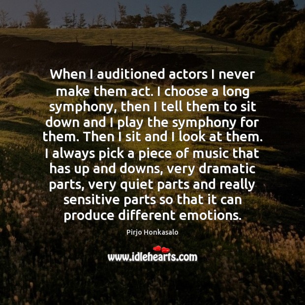 When I auditioned actors I never make them act. I choose a Image