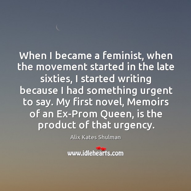 When I became a feminist, when the movement started in the late Alix Kates Shulman Picture Quote