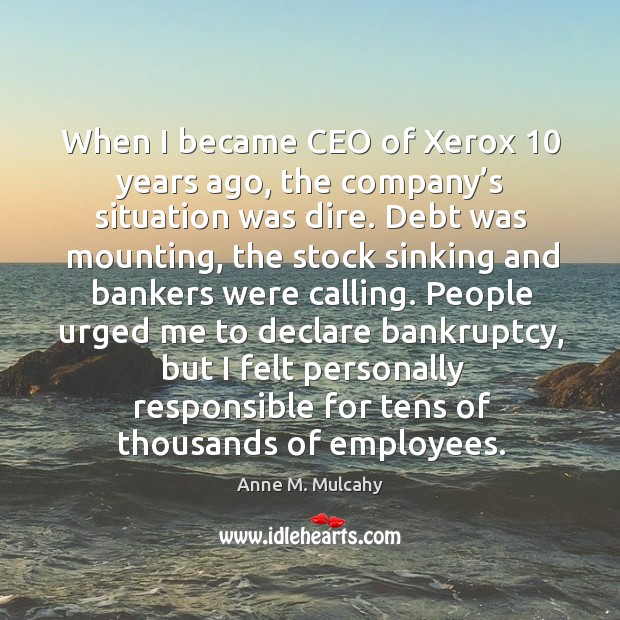 When I became ceo of xerox 10 years ago, the company’s situation was dire. Anne M. Mulcahy Picture Quote