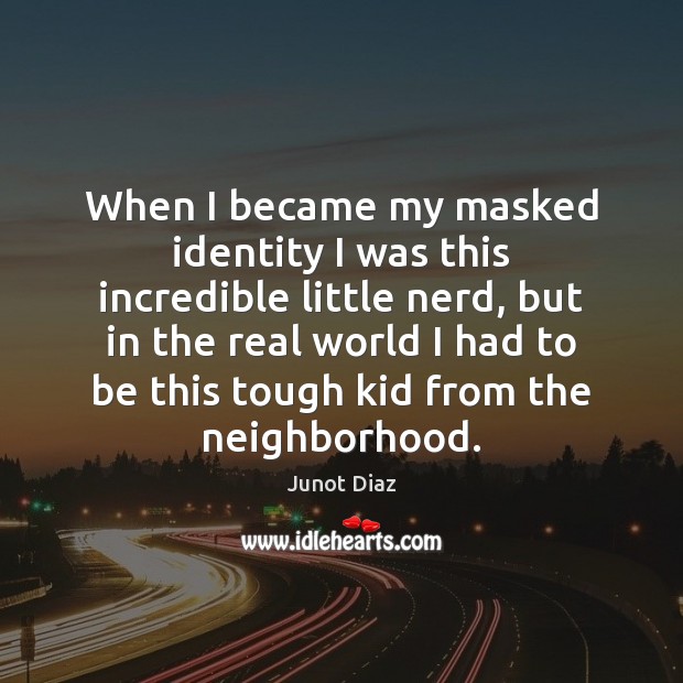 When I became my masked identity I was this incredible little nerd, Junot Diaz Picture Quote