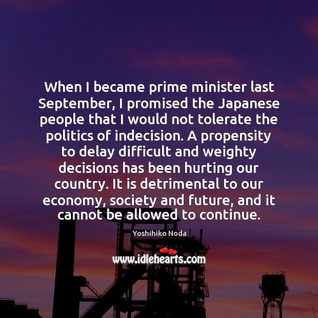 When I became prime minister last September, I promised the Japanese people Yoshihiko Noda Picture Quote