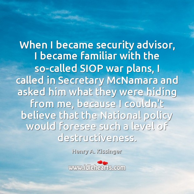 When I became security advisor, I became familiar with the so-called SIOP Henry A. Kissinger Picture Quote