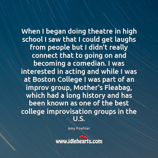 When I began doing theatre in high school I saw that I Amy Poehler Picture Quote