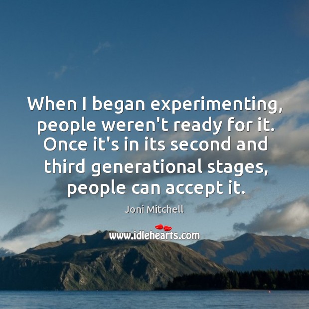When I began experimenting, people weren’t ready for it. Once it’s in Joni Mitchell Picture Quote