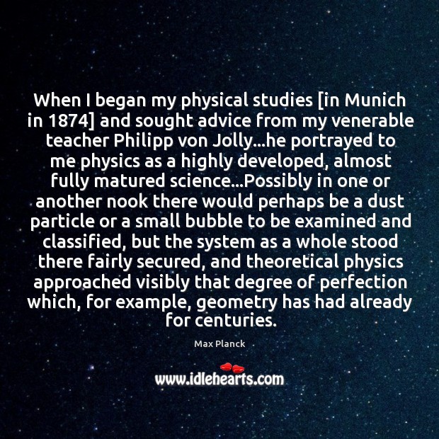 When I began my physical studies [in Munich in 1874] and sought advice Max Planck Picture Quote